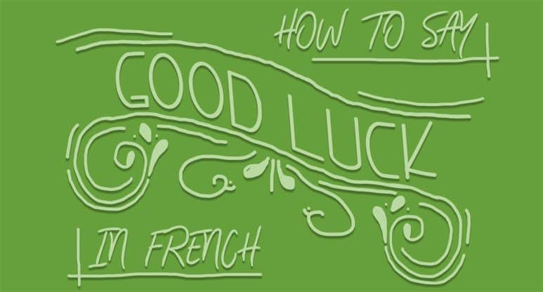13 Ways To Say Good Luck In French Frenchplanations