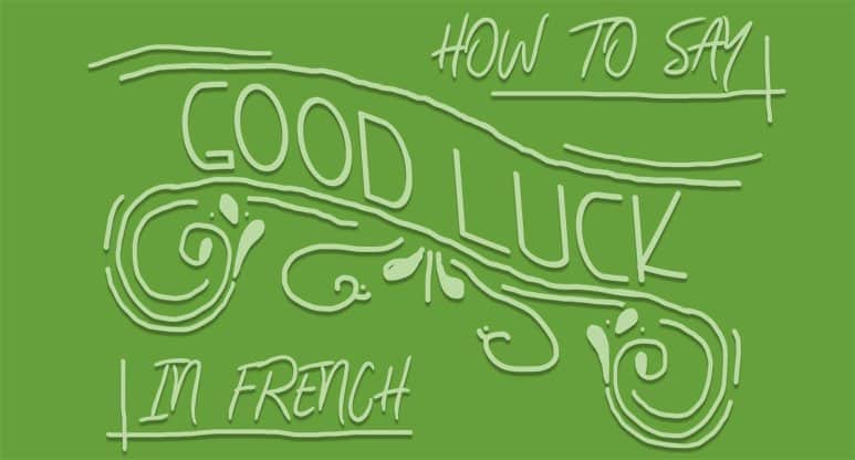 13+ Ways to Say Good Luck in French - Frenchplanations