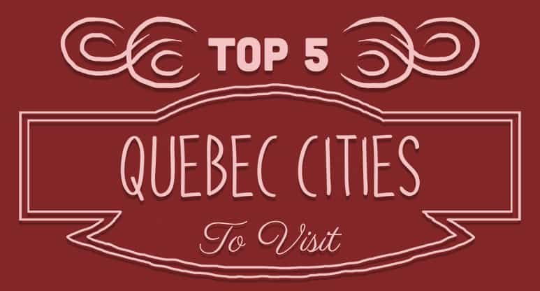 Top 5 Quebec Cities to Visit